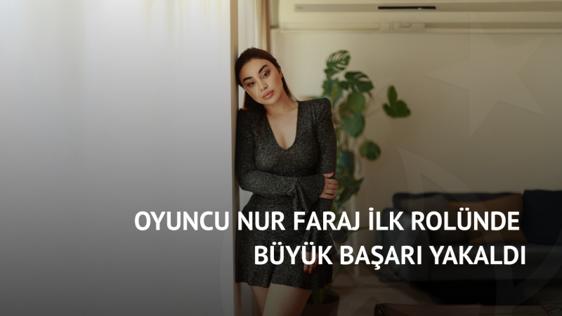 Oyuncu Nur Faraj İlk Rolünde Büyük Başarı Yakaldı
