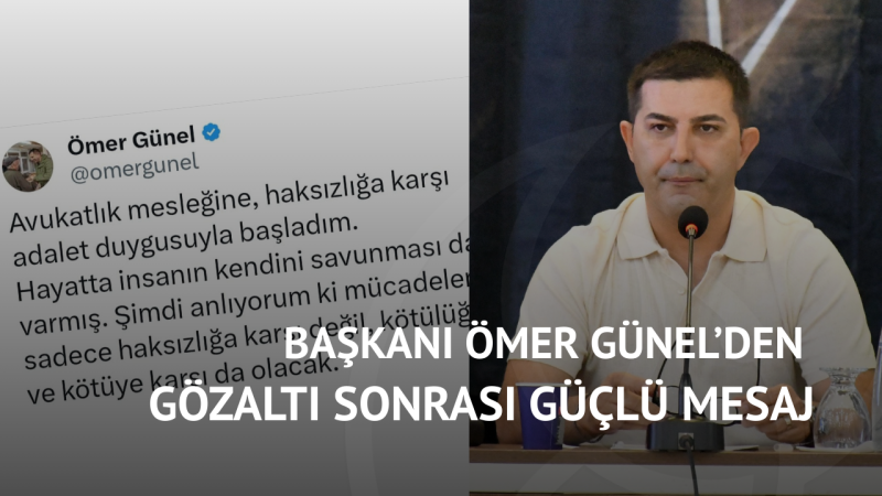 Başkanı Ömer Günel’den Gözaltı Sonrası Güçlü Mesaj