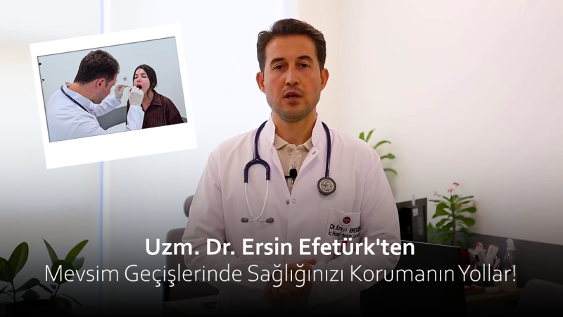 Mevsim Geçişlerinde Sağlığınızı Korumanın Yolları, Uzman Doktor Ersin Efetürk'ten Öneriler.