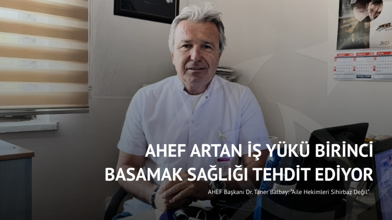 AHEF: Artan İş Yükü Birinci Basamak Sağlığı Tehdit Ediyor