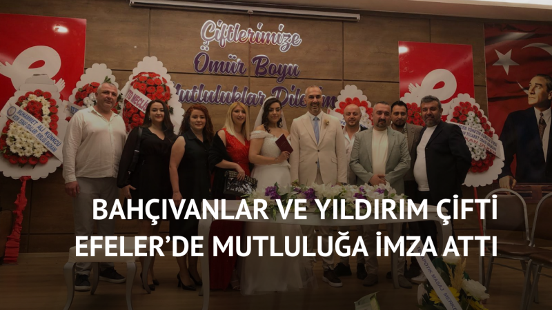 Bahçıvanlar ve Yıldırım Çifti Efeler’de Mutluluğa İmza Attı