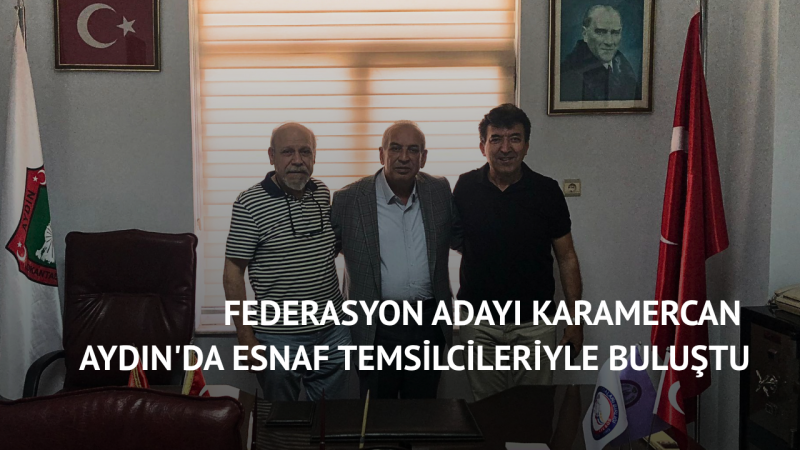 Federasyon Adayı Karamercan Aydın'da Esnaf Temsilcileriyle Buluştu